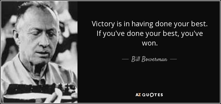 بیل باورمن: «پیروزی یعنی بهترین خود را گذاشتن.اگر بهترین خودت را انجام داده‌ای، تو برنده‌ای.»